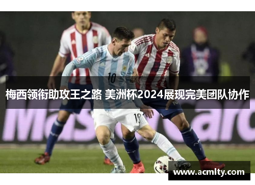 梅西领衔助攻王之路 美洲杯2024展现完美团队协作