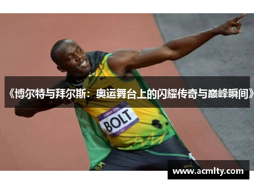 《博尔特与拜尔斯：奥运舞台上的闪耀传奇与巅峰瞬间》