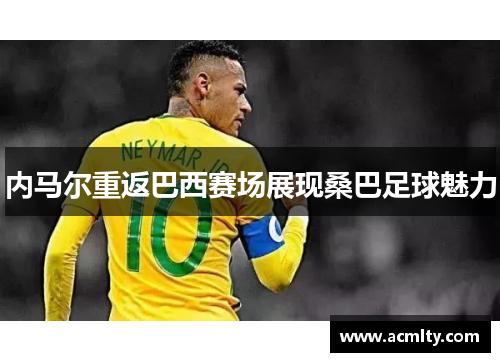 内马尔重返巴西赛场展现桑巴足球魅力