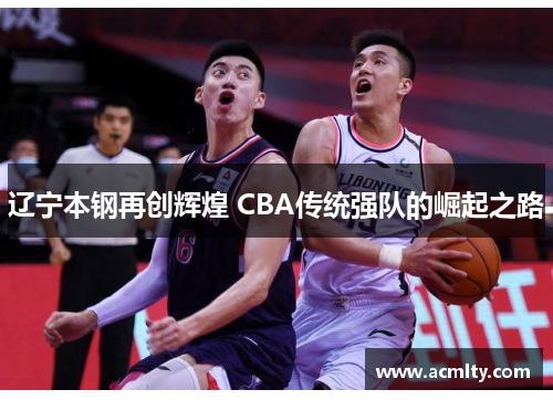 辽宁本钢再创辉煌 CBA传统强队的崛起之路