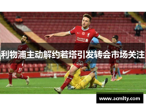 利物浦主动解约若塔引发转会市场关注