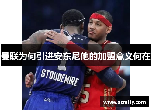 曼联为何引进安东尼他的加盟意义何在