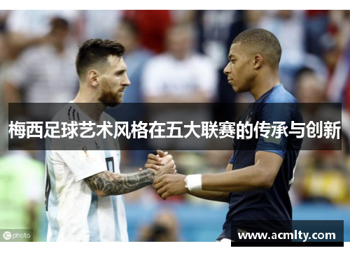 梅西足球艺术风格在五大联赛的传承与创新